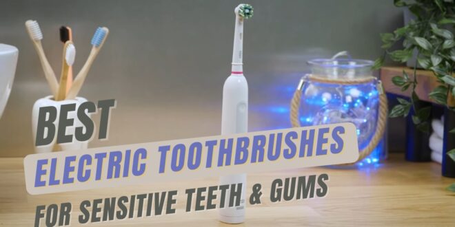 Protect Your Smile - Choose from the Best Electric Toothbrushes for Sensitive Teeth and Gums